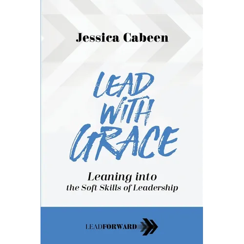 Lead with Grace: Leaning into the Soft Skills of Leadership