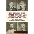 Capturing the Younger Brothers Gang in the Northern Plains: The Untold Story of Heroic Teen Asle Sorbel