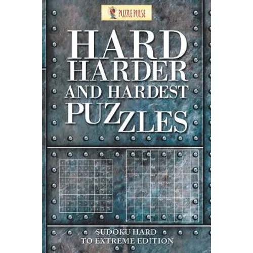 Hard, Harder and Hardest Puzzles: Sudoku Hard To Extreme Edition