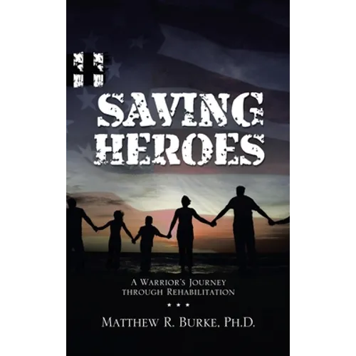 Saving Heroes: A Warrior's Journey Through Rehabilitation