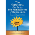The Happiness Guide to Self-Management of Depression: Practical and Proven Positive Psychology Methods for Overcoming Depression