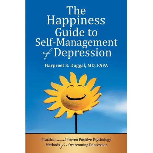 The Happiness Guide to Self-Management of Depression: Practical and Proven Positive Psychology Methods for Overcoming Depression