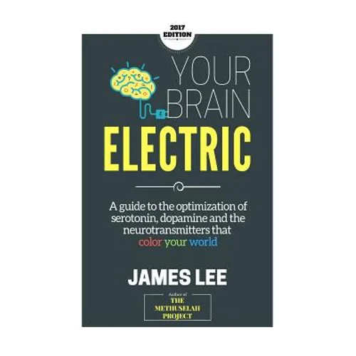 Your Brain Electric: Everything you need to know about optimising neurotransmitters including serotonin, dopamine and noradrenaline