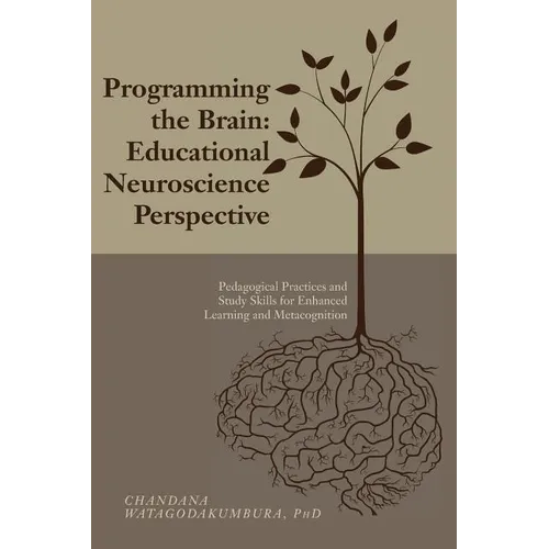 Programming the Brain: Educational Neuroscience Perspective: Pedagogical Practices and Study Skills for Enhanced Learning and Metacognition