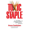 Toxic Staple, How Gluten May Be Wrecking Your Health - And What You Can Do about It!