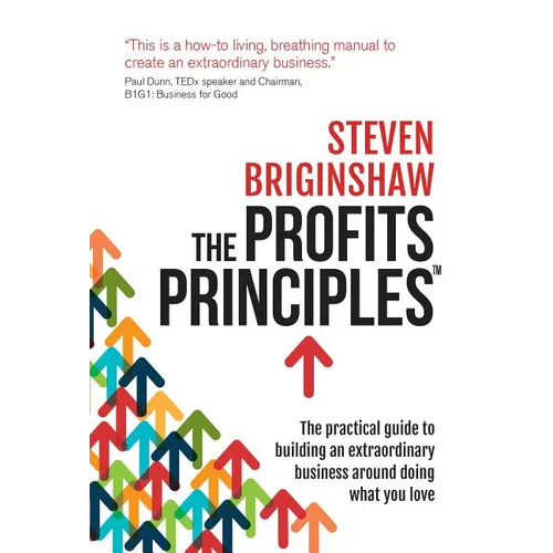 The Profits Principles - The practical guide to building an extraordinary business around doing what you love