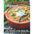 Low Glycemic Cookbook: 200+ Breakfast, Lunch, Dinner and Dessert Recipes for Low Glycemic Diet