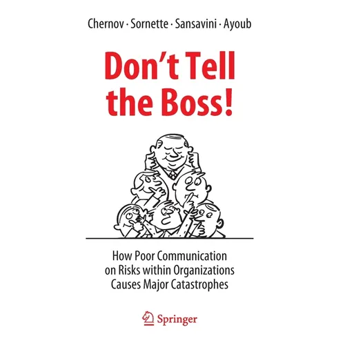 Don't Tell the Boss!: How Poor Communication on Risks Within Organizations Causes Major Catastrophes