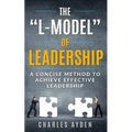 The "L-Model" of Leadership: A Concise Method To Achieve Effective Leadership