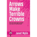 Arrows Make Terrible Crowns: How the Holy Spirit Healed My View of Motherhood