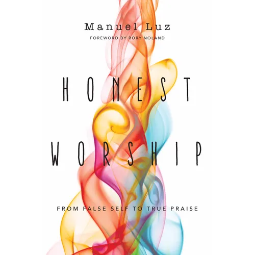 Honest Worship: From False Self to True Praise