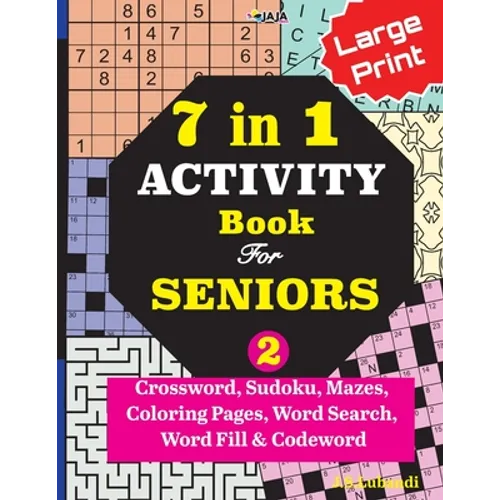 7 in 1 ACTIVITY Book For SENIORS; Vol. 2 (Crossword, Sudoku, Mazes, Coloring Pages, Word Search, Word Fill & Codeword)