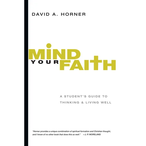 Mind Your Faith: A Student's Guide to Thinking & Living Well