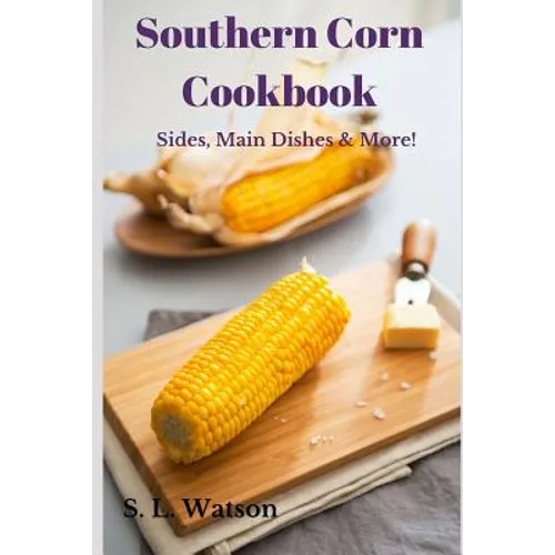 Southern Corn Cookbook: Sides, Main Dishes & More!