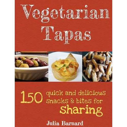 Vegetarian Tapas: 150 quick and delicious snacks and bites for sharing