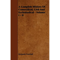 A Complete History Of Connecticut, Civil And Ecclesiastical - Volume I - II