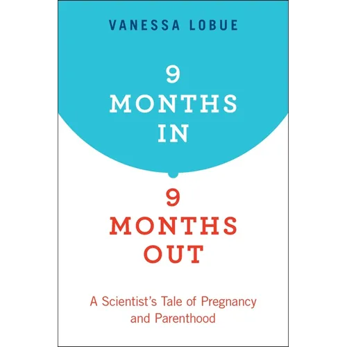 9 Months In, 9 Months Out: A Scientist's Tale of Pregnancy and Parenthood