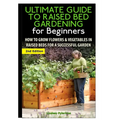 The Ultimate Guide to Raised Bed Gardening for Beginners