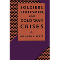 Soldiers, Statesman, and Cold War Crises