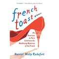 French Toast: An American in Paris Celebrates the Maddening Mysteries of the French