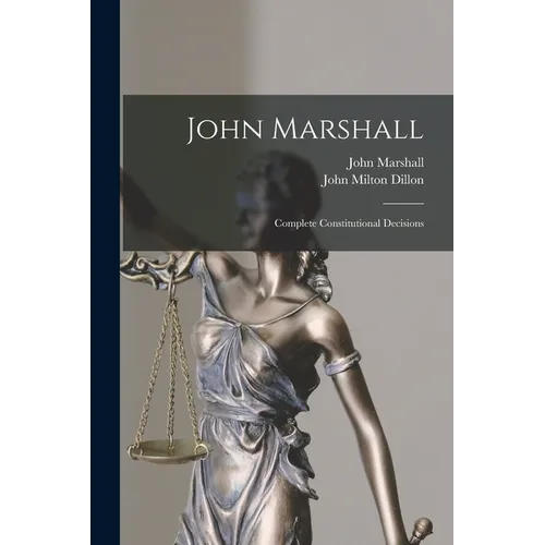 John Marshall: Complete Constitutional Decisions