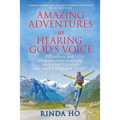 Amazing Adventures in hearing God's voice: Effortless and intimate conversations with your Creator are easier than you think!