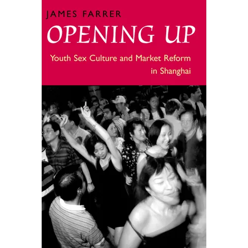 Opening Up: Youth Sex Culture and Market Reform in Shanghai
