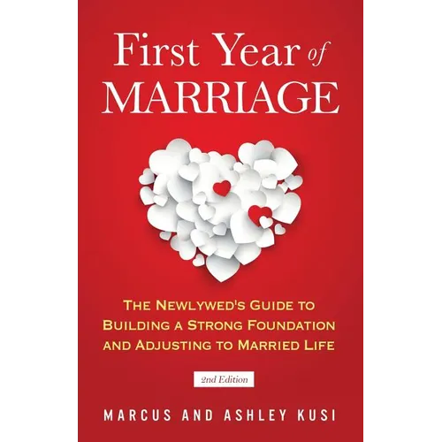 First Year of Marriage: The Newlywed's Guide to Building a Strong Foundation and Adjusting to Married Life, 2nd Edition