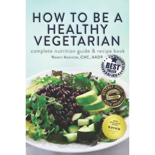 How to Be a Healthy Vegetarian: Complete Nutrition Guide & Recipe Book