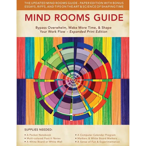 Mind Rooms Guide: Bypass Overwhelm, Make More Time, & Shape Your Work Flow (Expanded Print Edition)