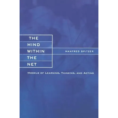 The Mind within the Net: Models of Learning, Thinking, and Acting