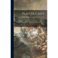 Plaster Casts: Reproductions From Antique, Renaissance and Modern Sculpture. Subjects for the Interior Decoration of Schools and Home
