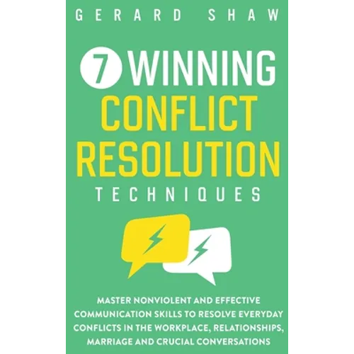 7 Winning Conflict Resolution Techniques: Master Nonviolent and Effective Communication Skills to Resolve Everyday Conflicts in the Workplace, Relatio