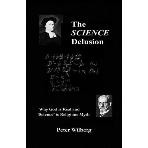 The Science Delusion: Why God Is Real And 'Science' Is Religious Myth