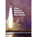 The Space Shuttle Decision: NASA's Search for a Reusable Space Vehicle