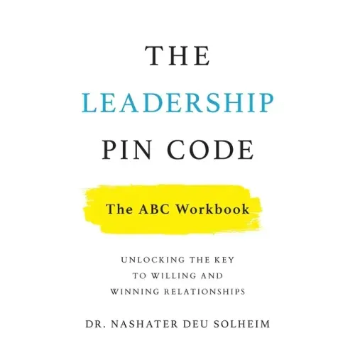 The Leadership PIN Code - The ABC Workbook: Unlocking the Key to Willing and Winning Relationships