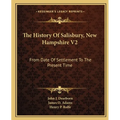 The History Of Salisbury, New Hampshire V2: From Date Of Settlement To The Present Time