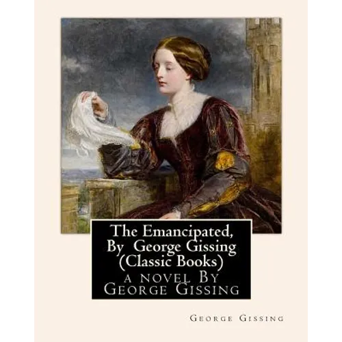 The Emancipated, By George Gissing (Classic Books)