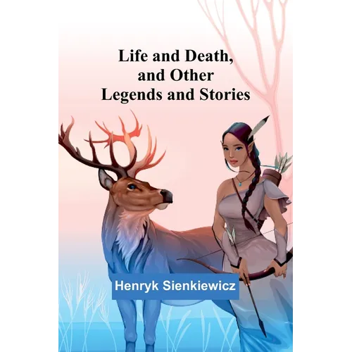 Life and Death, and Other Legends and Stories