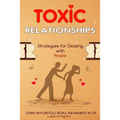 Toxic Relationships: Strategies for Dealing with People That Are Difficult and How to Deal with Toxic Personalities and People In Life