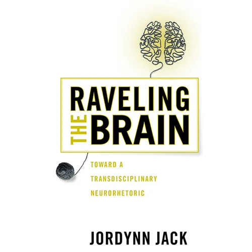 Raveling the Brain: Toward a Transdisciplinary Neurorhetoric