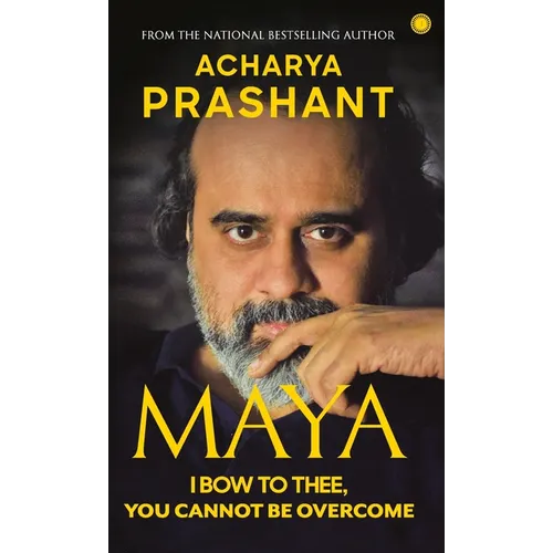 Maya: I Bow to Thee, You Cannot be Overcome