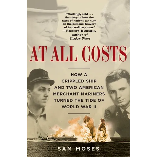 At All Costs: How a Crippled Ship and Two American Merchant Mariners Turned the Tide of World War II