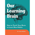 Our Learning Brain: How to Teach Your Brain to Learn New Habits