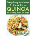 Everything You Need To Know About Quinoa and 11 Healthy, Quick & Easy Recipes: (Quinoa Recipes Cook Book)