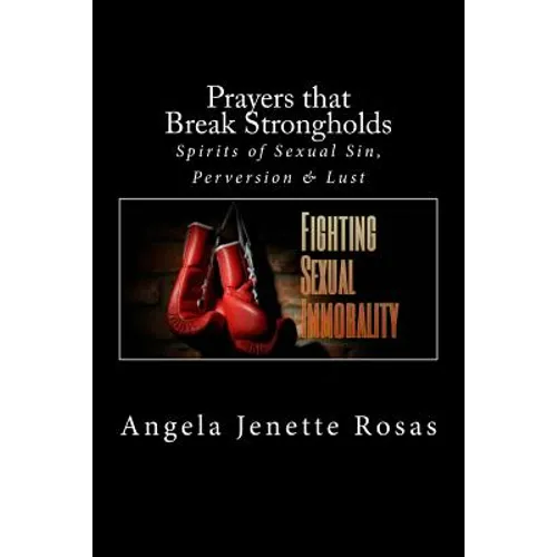 Prayers that Break Strongholds: Spirits of Sexual Sin, Perversion & Lust