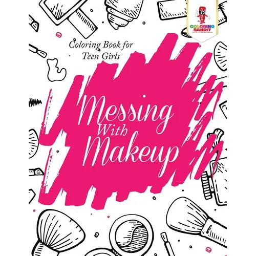 Messing With Makeup: Coloring Book for Teen Girls