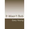 It Wasn't Bob