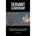 Servant Leadership: Influencing Others to Get There by Leading a Trans