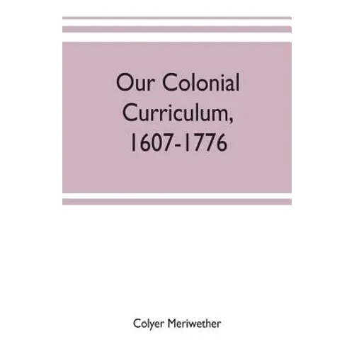 Our colonial curriculum, 1607-1776